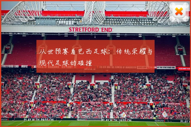 从世预赛看巴西足球：传统荣耀与现代足球的碰撞