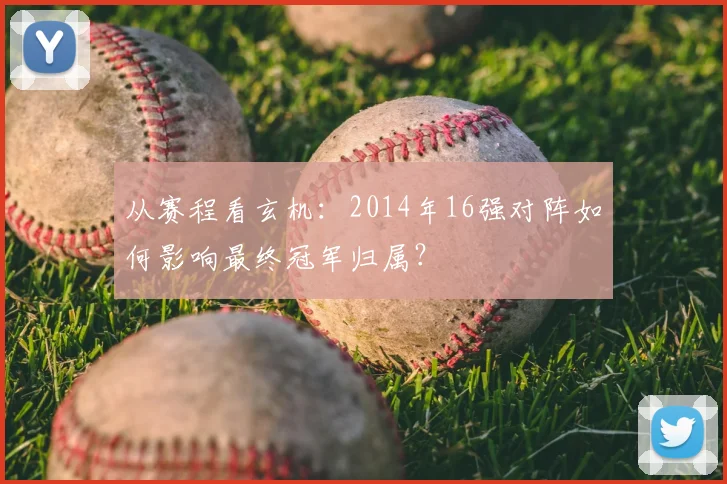 从赛程看玄机：2014年16强对阵如何影响最终冠军归属？